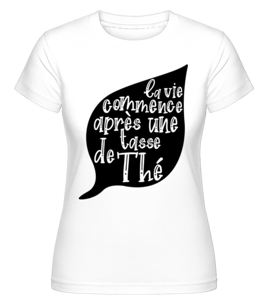 La Vie Commence Après Une Tasse De Thé ·  T-shirt Shirtinator femme
