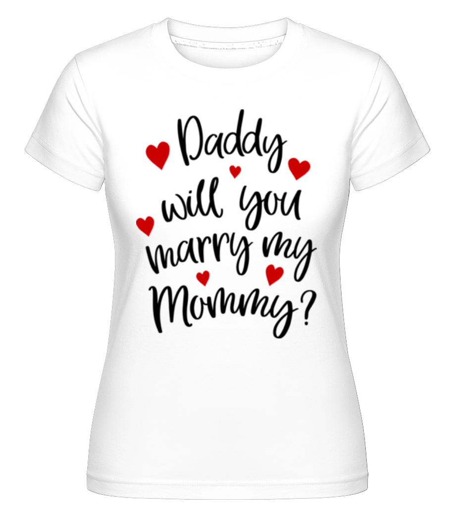 Daddy Will You Marry Mommy ·  T-shirt Shirtinator femme