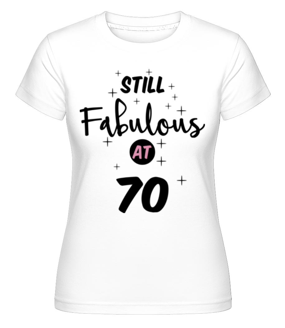 Still Fabulous At 70 ·  T-shirt Shirtinator femme