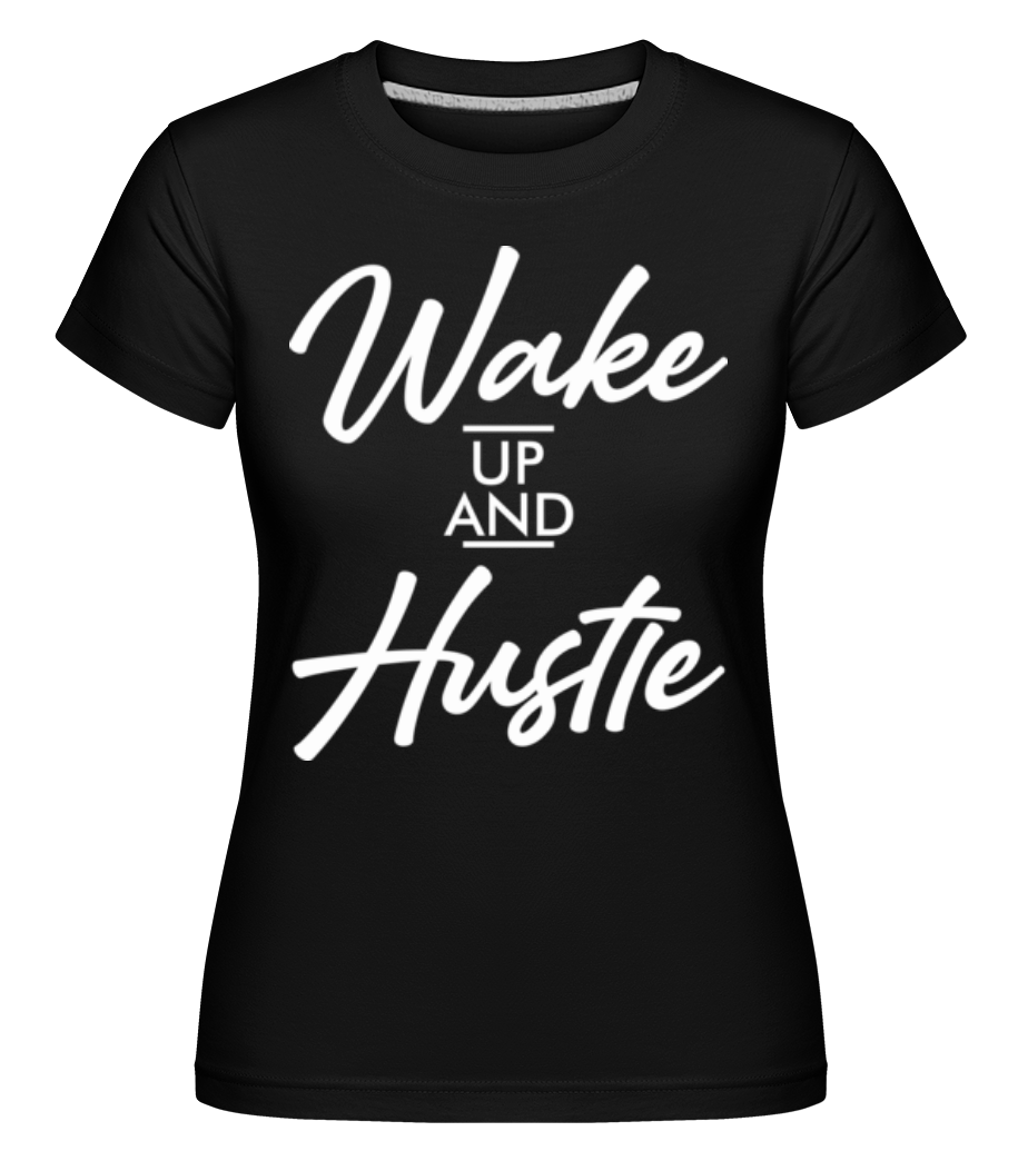 Wake Up And Hustle ·  T-shirt Shirtinator femme
