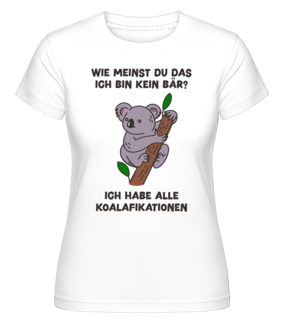 Ich Habe Alle Koalafikationen · Shirtinator Frauen T-Shirt
