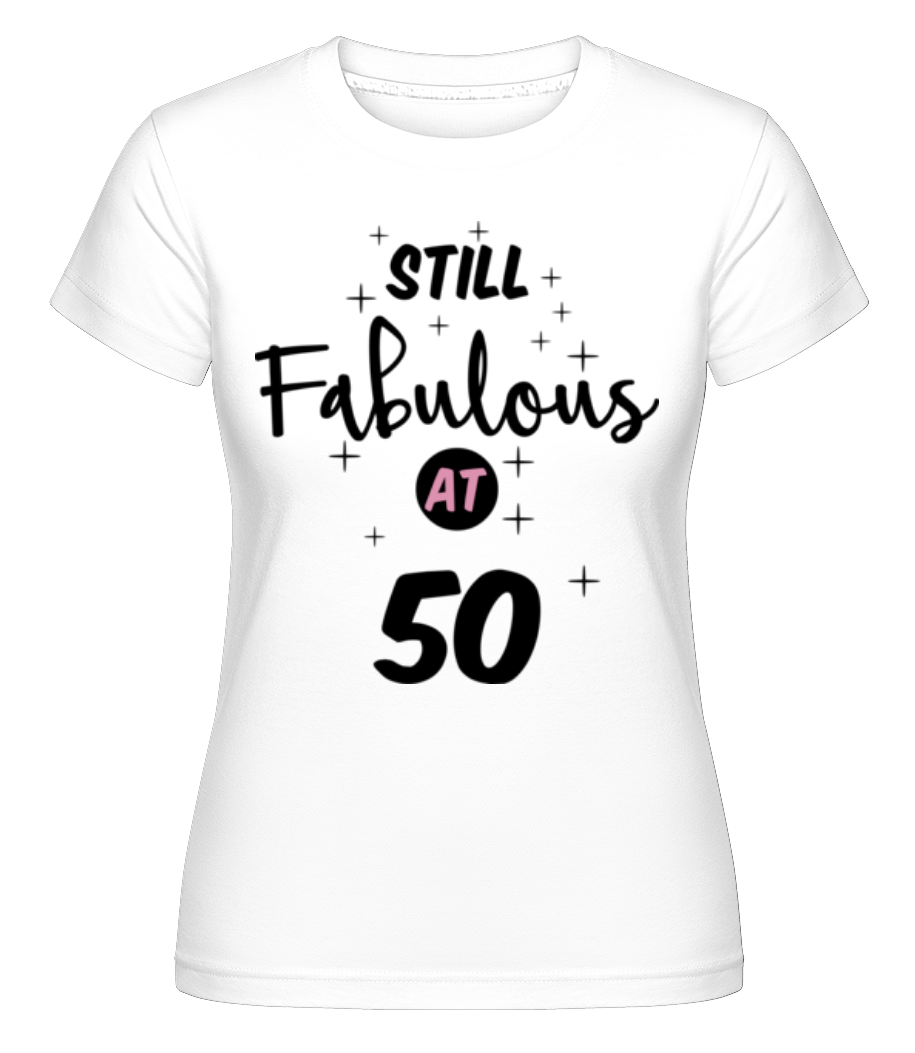 Still Fabulous At 50 ·  T-shirt Shirtinator femme