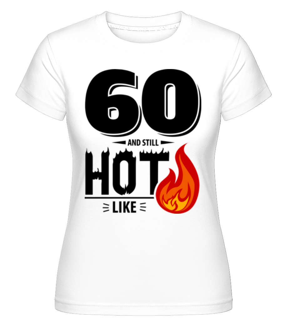 60 And Still Hot ·  T-shirt Shirtinator femme
