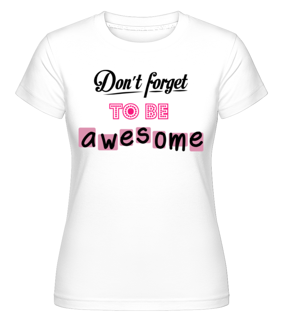 Don't Forget To Be Awesome -  T-shirt Shirtinator femme - Blanc - Devant