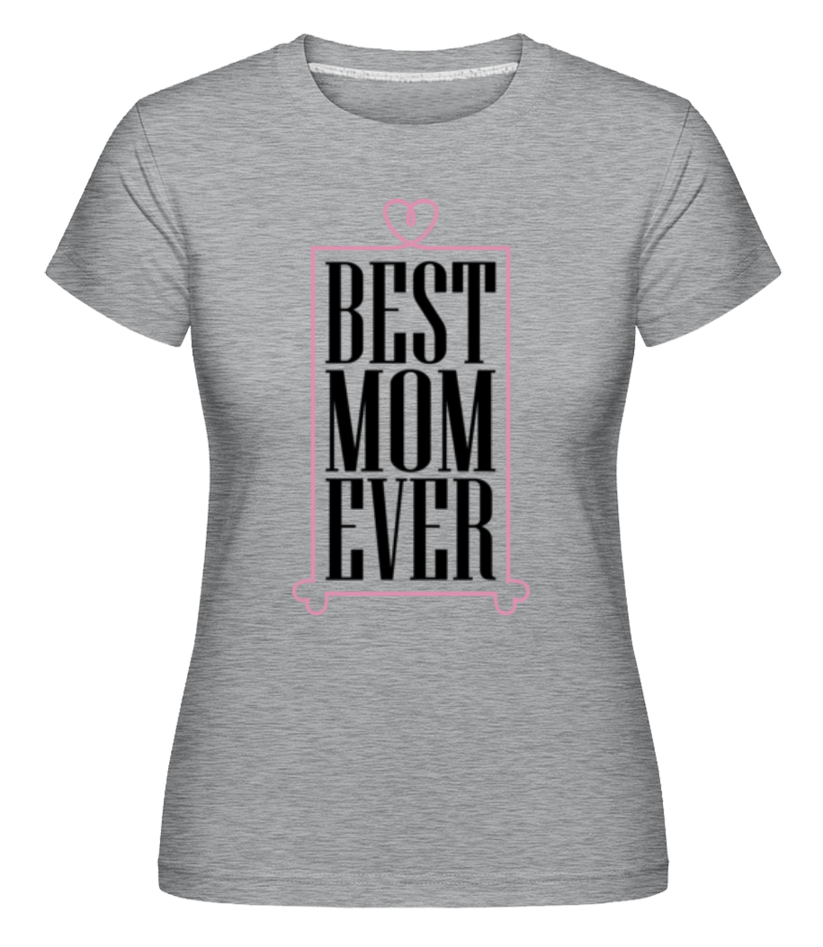 Best Mom Ever ·  T-shirt Shirtinator femme
