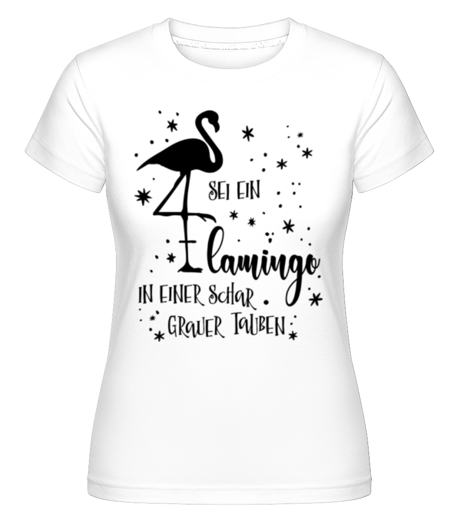 Sei Ein Flamingo · Shirtinator Frauen T-Shirt