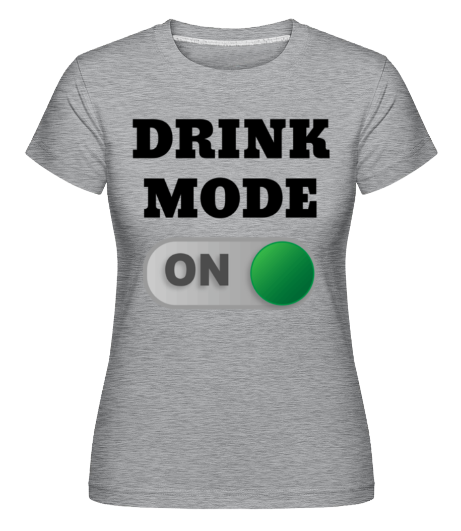 Drink Mode On ·  T-shirt Shirtinator femme