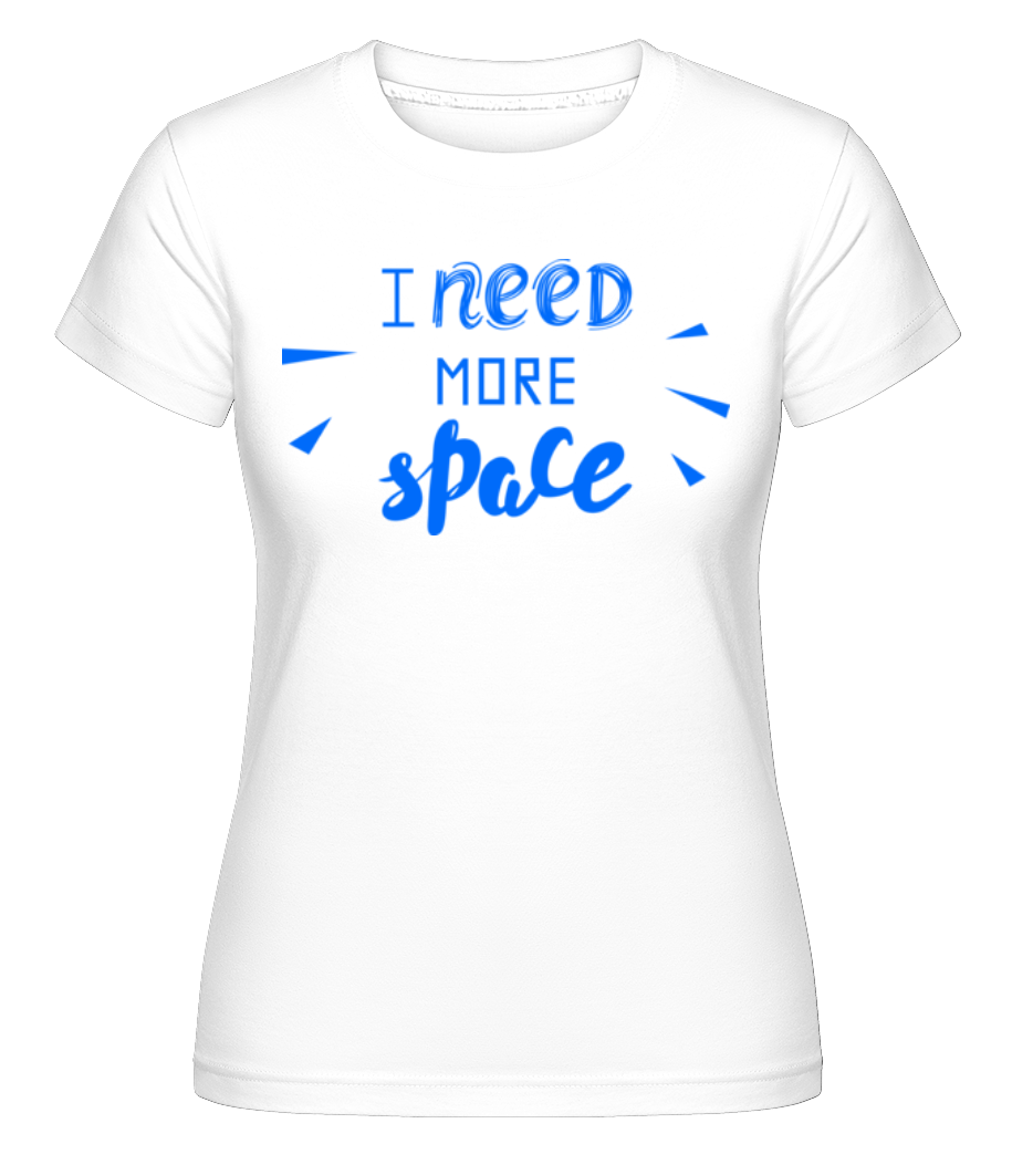 I Need More Space ·  T-shirt Shirtinator femme