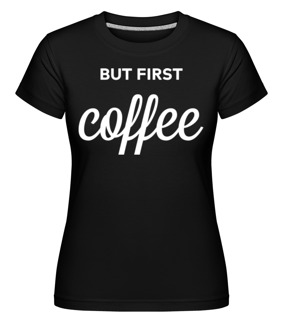 But First Coffee -  T-shirt Shirtinator femme - Noir - Devant