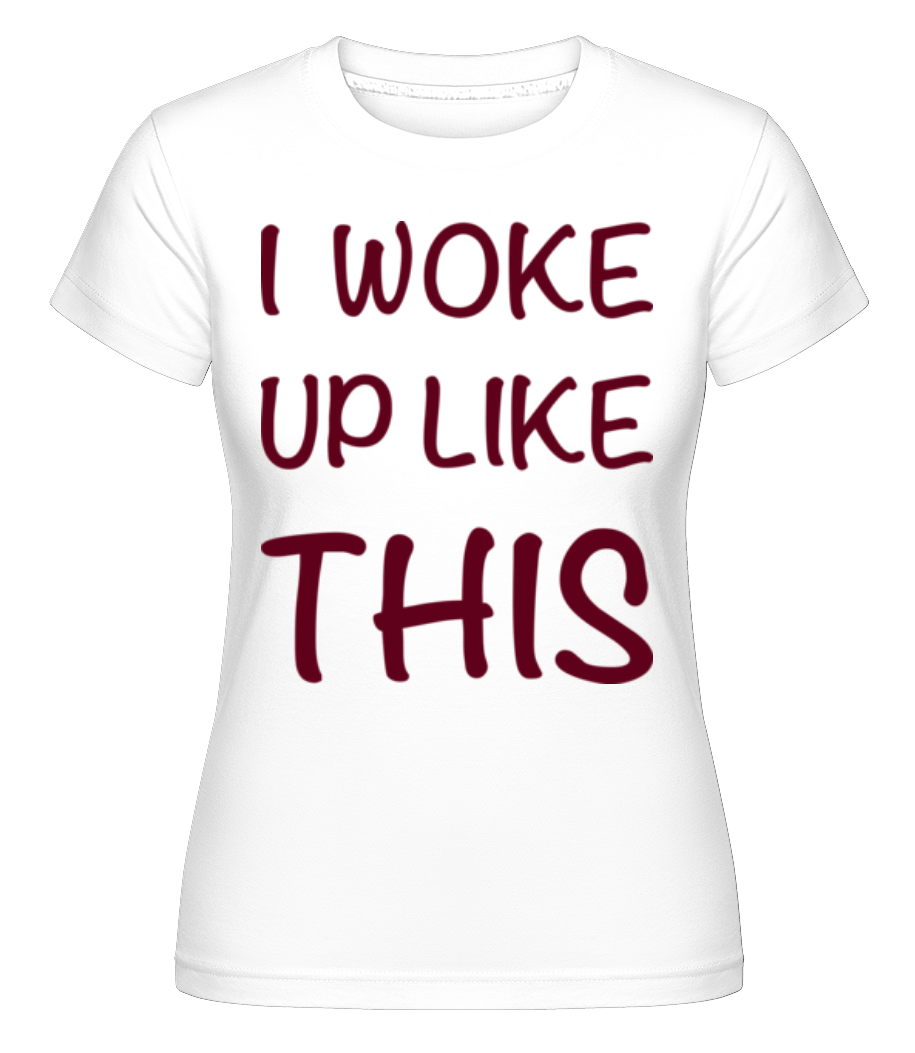 I Woke Up Like This ·  T-shirt Shirtinator femme