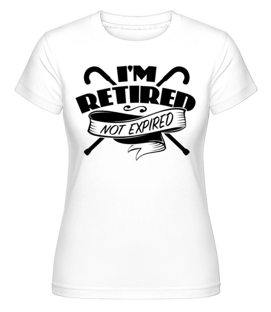 I'm Retired, Not Expired ·  T-shirt Shirtinator femme
