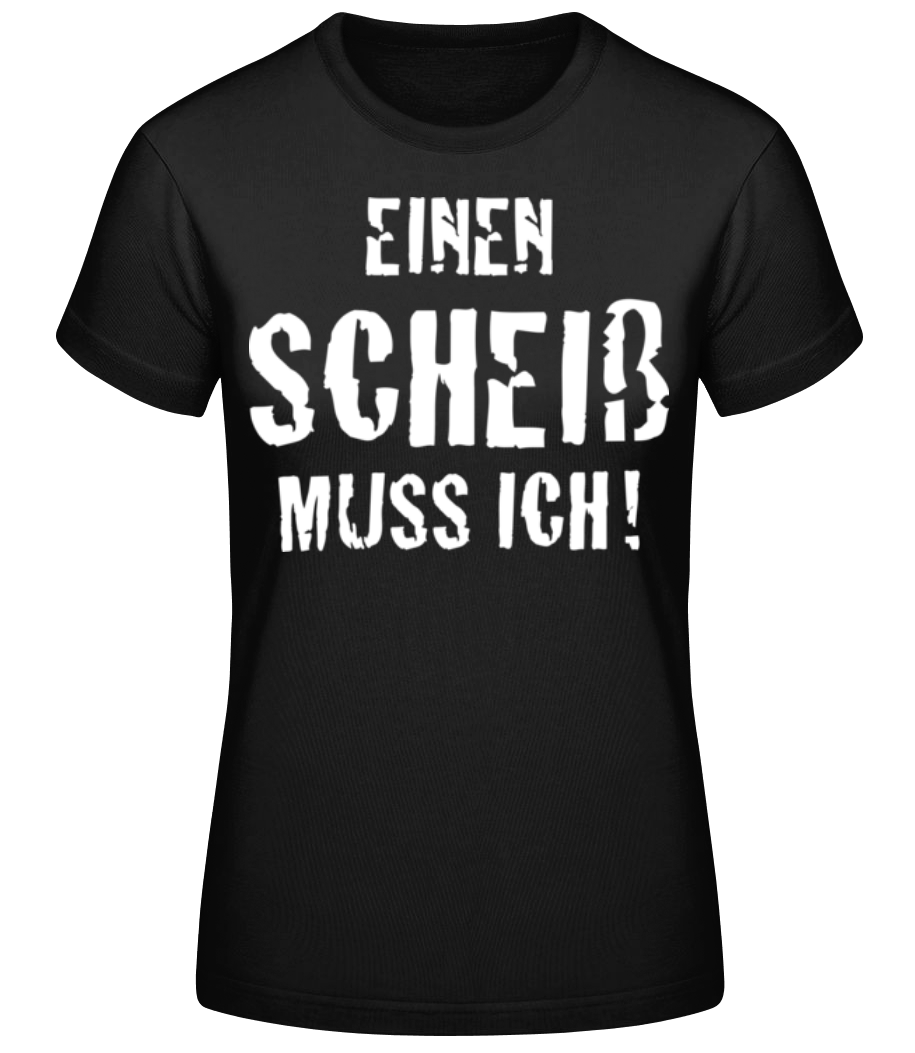 Einen Scheiß Muss Ich · Frauen Basic T-Shirt