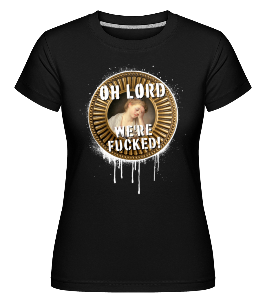 Oh Lord We're Fucked! ·  T-shirt Shirtinator femme