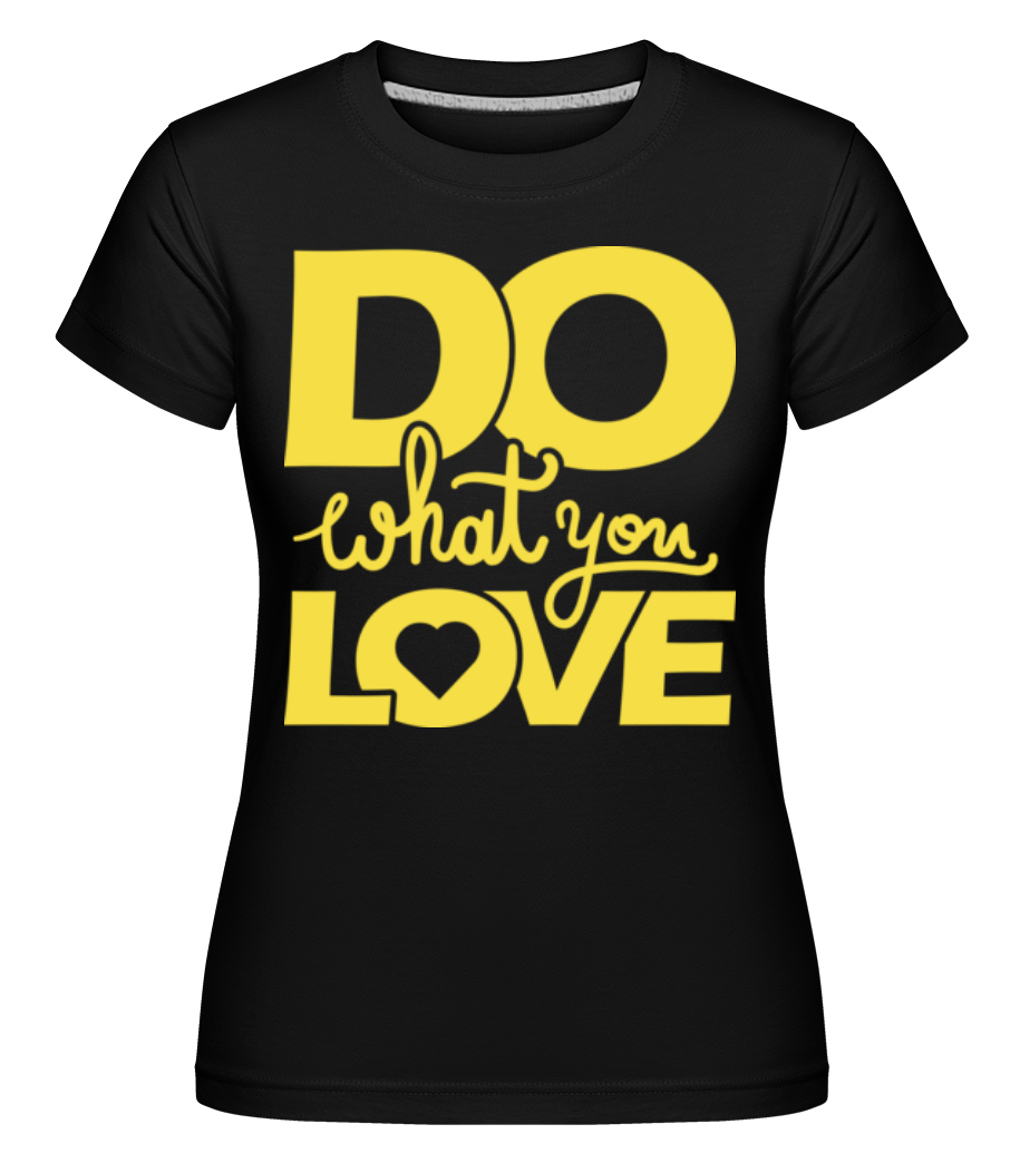 Do What You Love ·  T-shirt Shirtinator femme