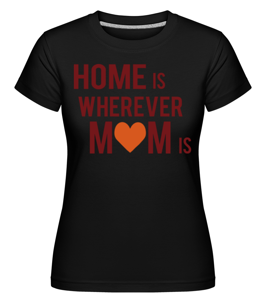 Home Is Wherever Mom Is ·  T-shirt Shirtinator femme