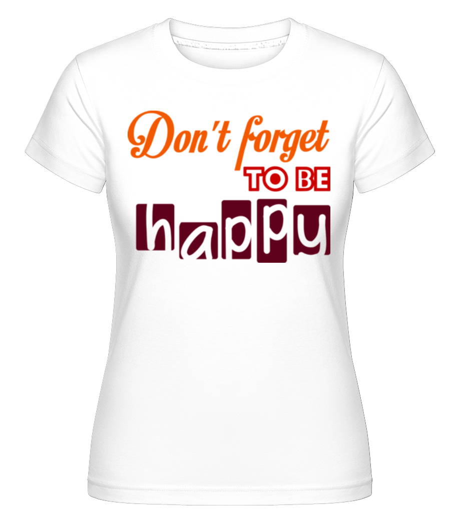 Aperçu: Don't Forget To Be Happy -  T-shirt Shirtinator femme - Blanc - Devant
