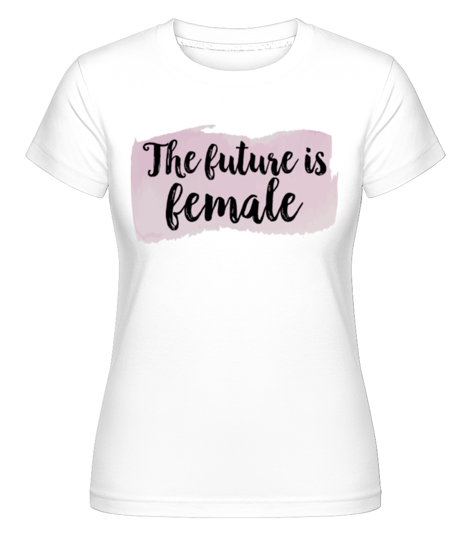 The Future Is Female · Shirtinator Frauen T-Shirt