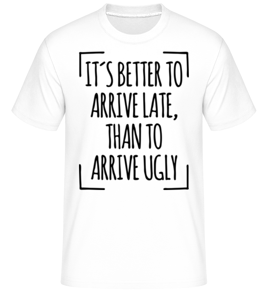 Better Arrive Late Than Ugly ·  T-Shirt Shirtinator homme