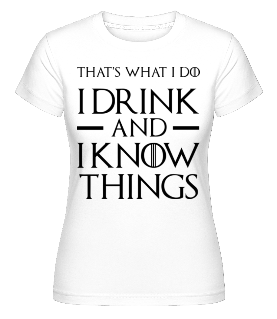 I Drink And I Know Things ·  T-shirt Shirtinator femme