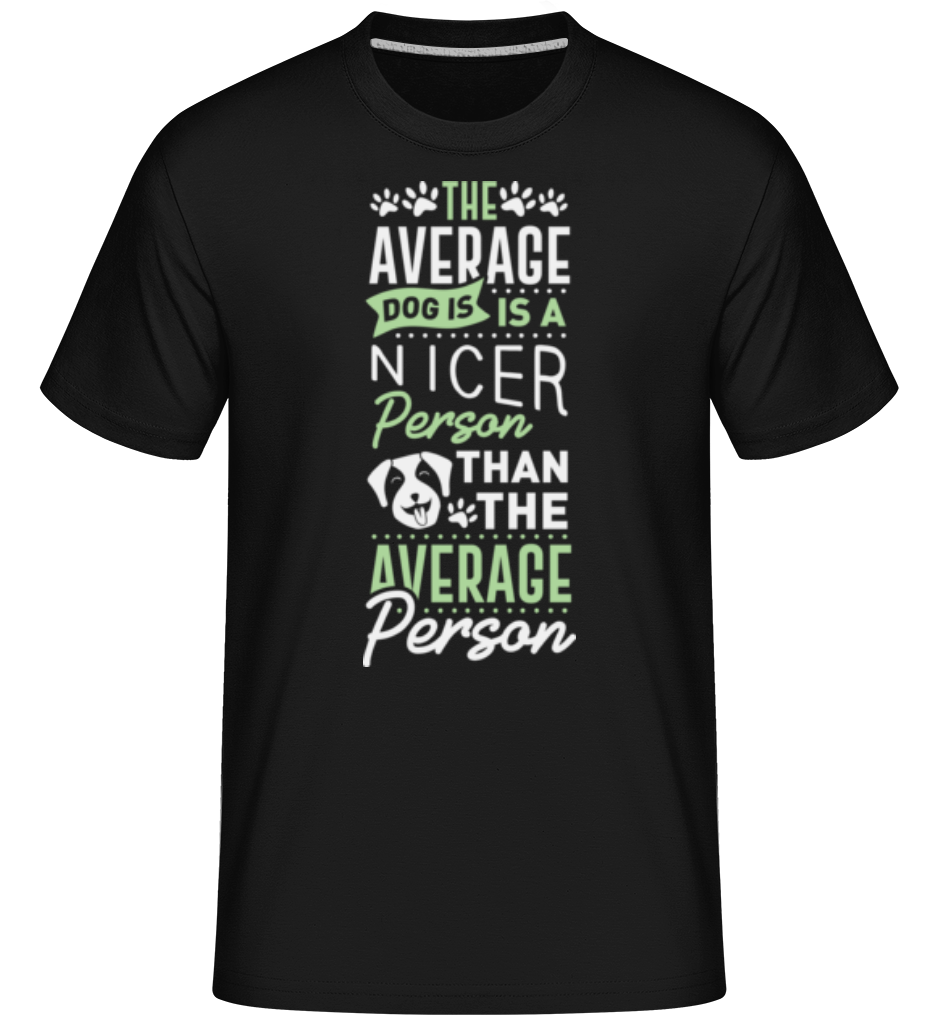 The Average Dog Is A Nicer Person ·  T-Shirt Shirtinator homme