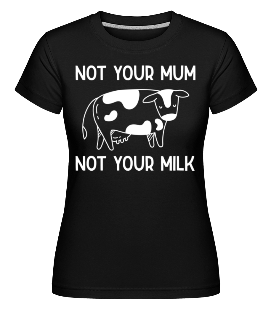 Not Your Mum Not Your Milk ·  T-shirt Shirtinator femme
