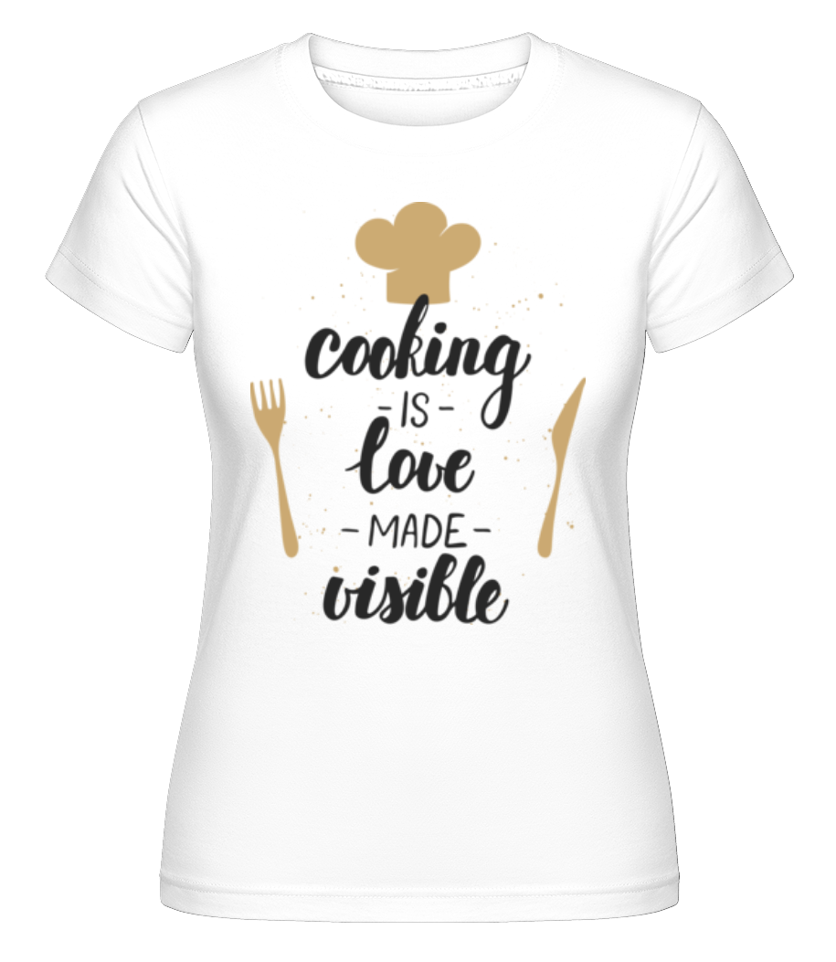 Cooking Is Love Made Visible ·  T-shirt Shirtinator femme
