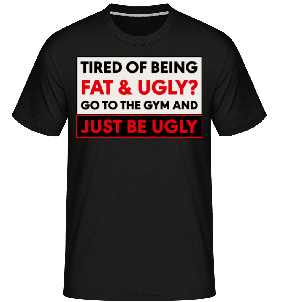 Tired Of Being Fat And Ugly ·  T-Shirt Shirtinator homme