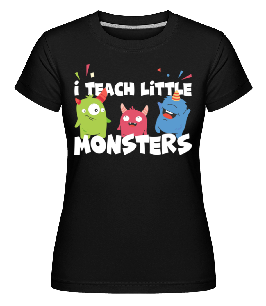 I Teach Little Monsters · Shirtinator Frauen T-Shirt