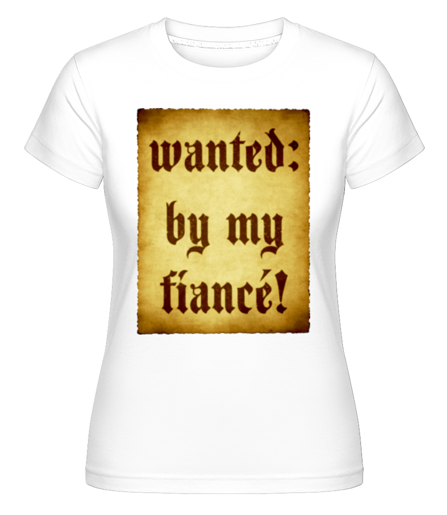 Wanted By My Fiancé ·  T-shirt Shirtinator femme