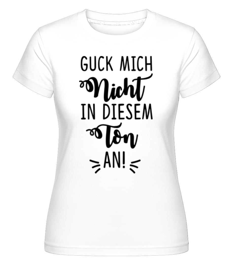 Guck Mich Nicht In Diesem Ton An · Shirtinator Frauen T-Shirt
