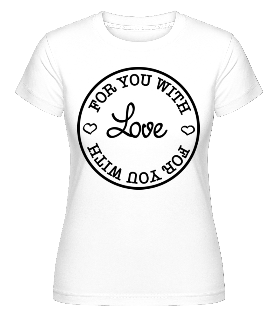 For You With Love ·  T-shirt Shirtinator femme
