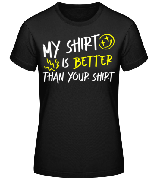 My Shirt Is Better Than Your Shirt - T-shirt standard Femme - Noir - Devant