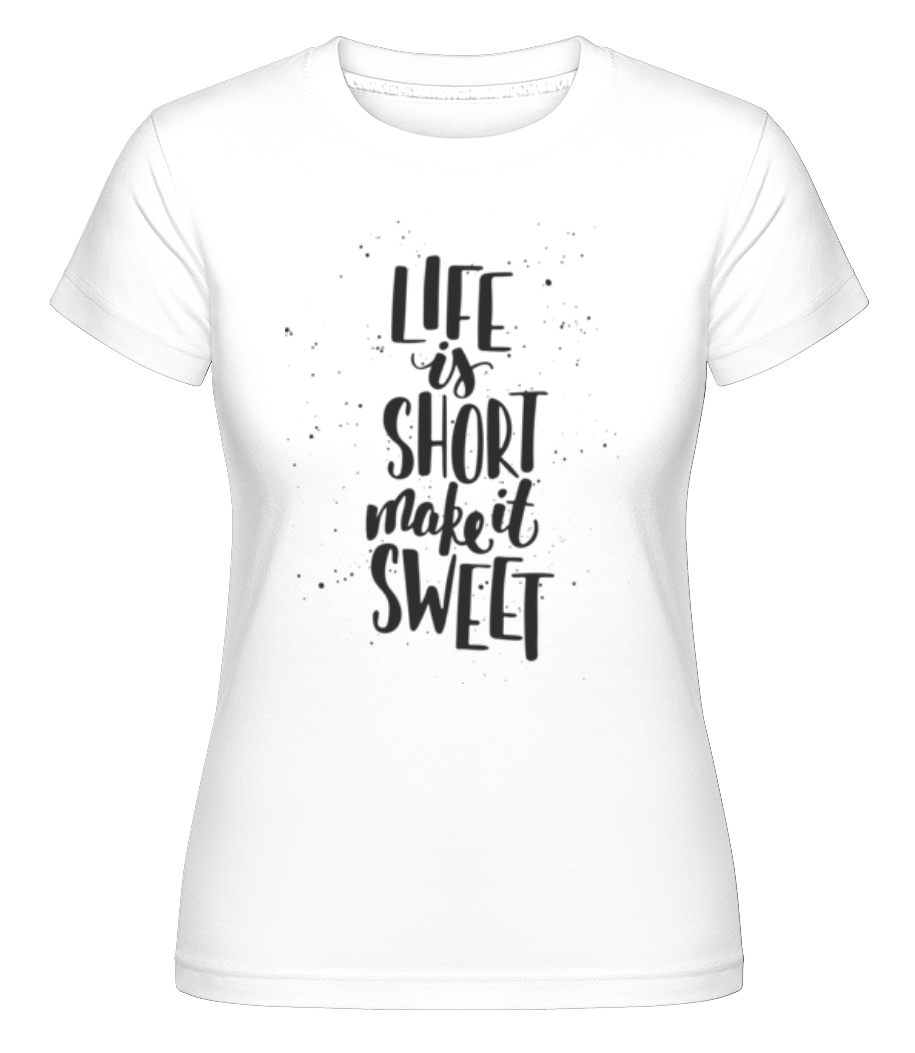 Life Is Short Make It Sweet ·  T-shirt Shirtinator femme