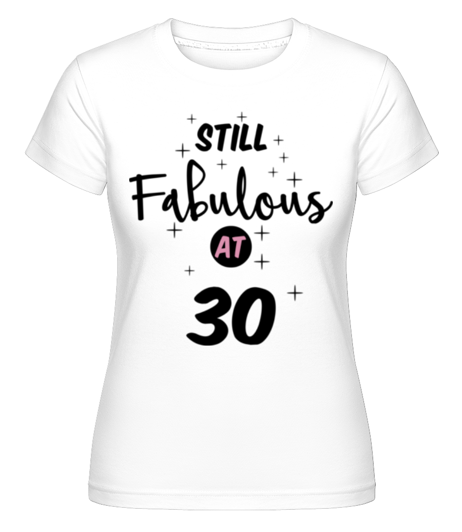Still Fabulous At 30 ·  T-shirt Shirtinator femme