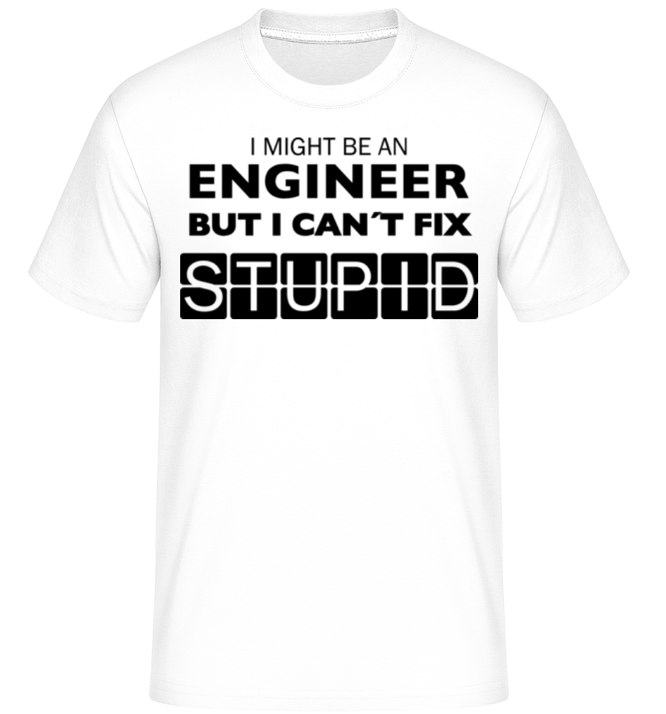 Engineer Can Not Fix Stupid ·  T-Shirt Shirtinator homme