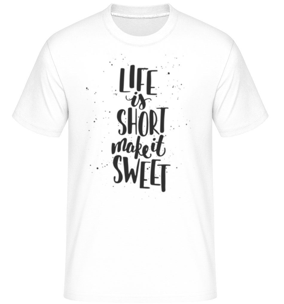 Life Is Short Make It Sweet ·  T-Shirt Shirtinator homme