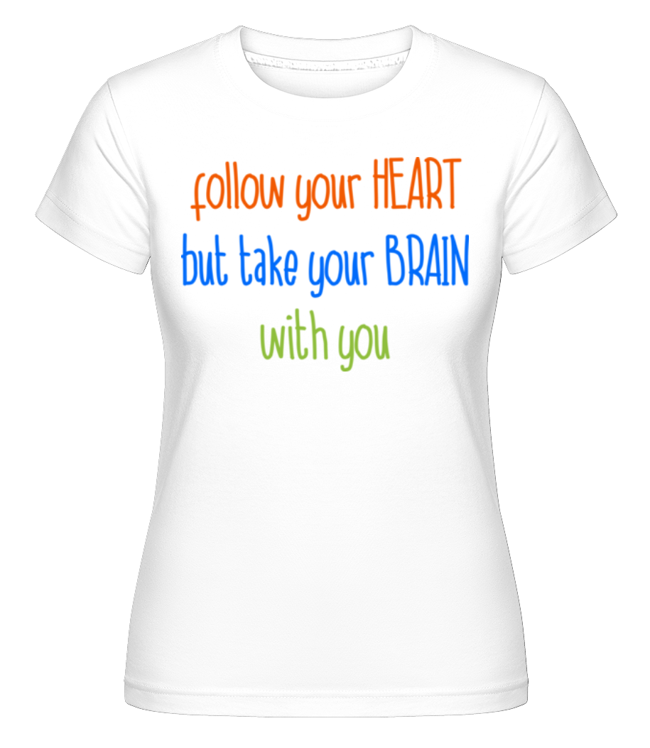 Aperçu: Follow Your Heart, But Take Your Brain -  T-shirt Shirtinator femme - Blanc - Devant