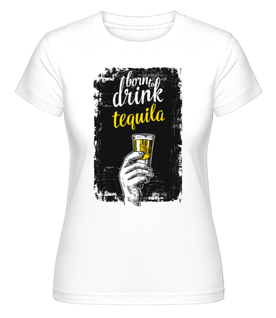 Born To Drink Tequila ·  T-shirt Shirtinator femme