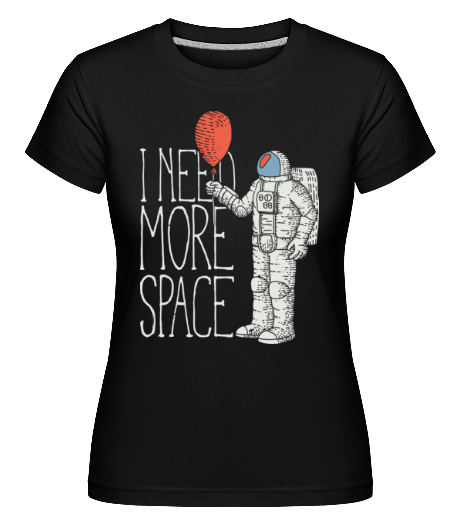 I Need More Space ·  T-shirt Shirtinator femme