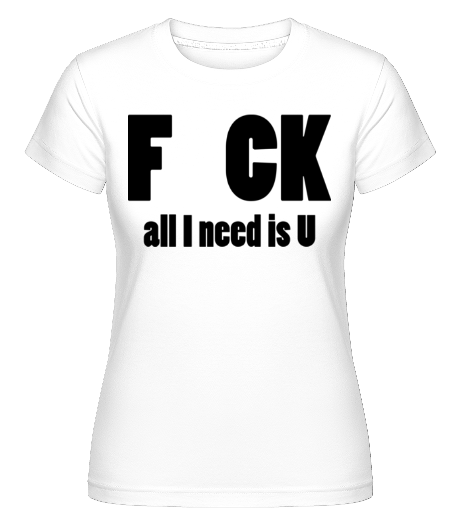All I Need Is U ·  T-shirt Shirtinator femme