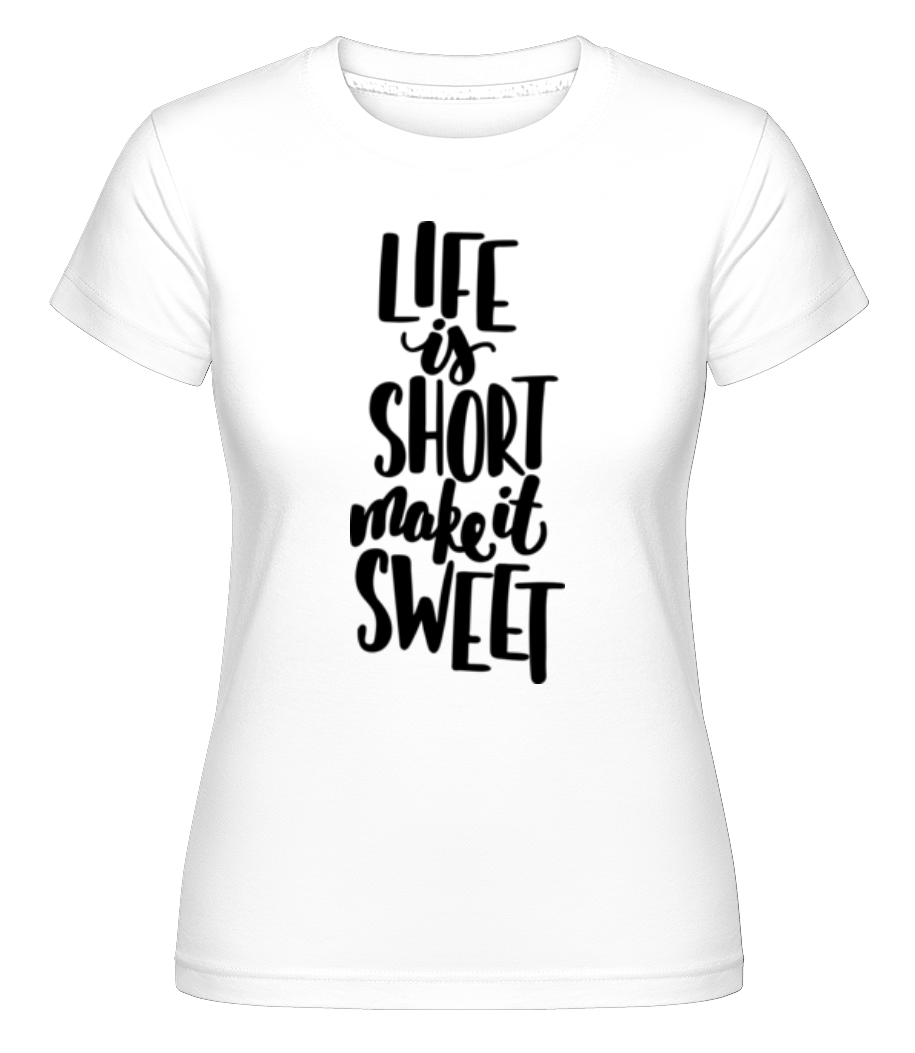 Life Is Short Make It Sweet ·  T-shirt Shirtinator femme
