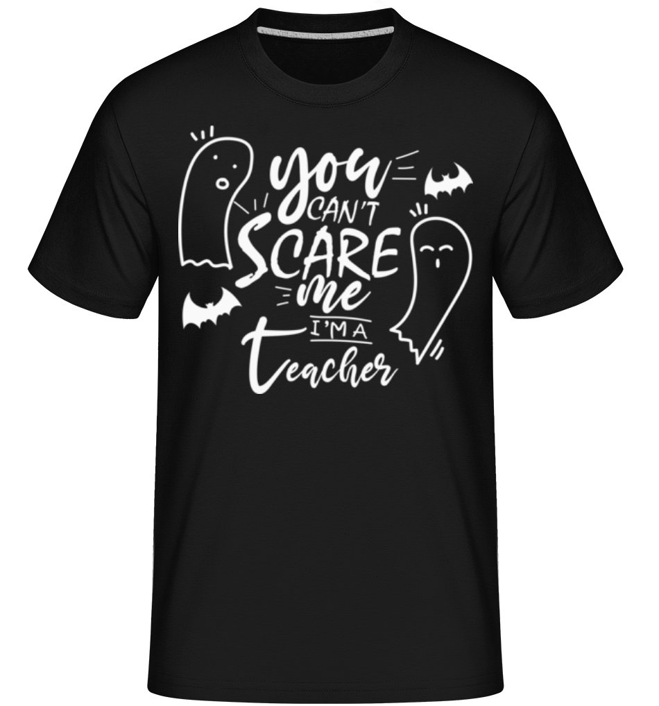 You Cant Scare Me Im A Teacher ·  T-Shirt Shirtinator homme