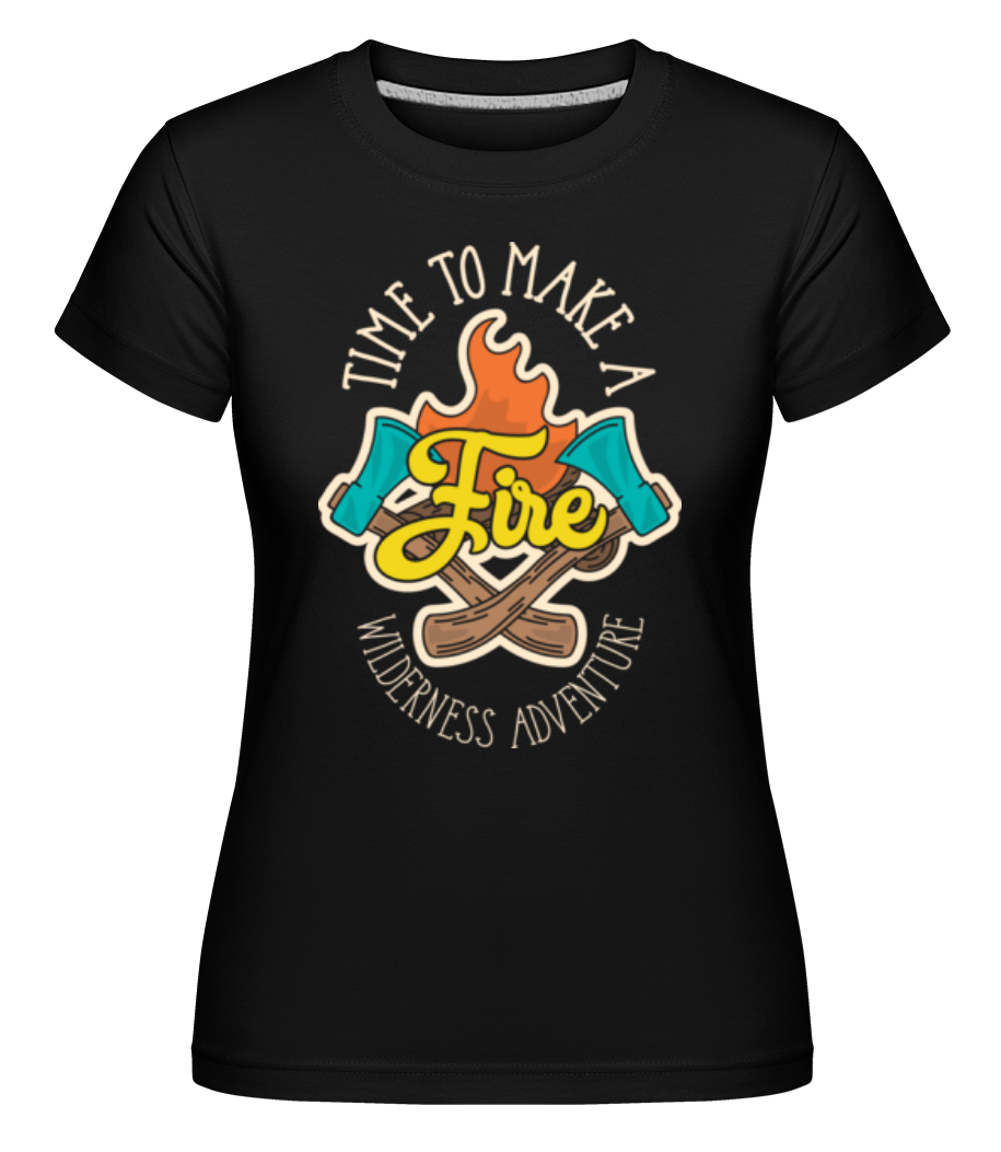 Time To Make A Fire ·  T-shirt Shirtinator femme