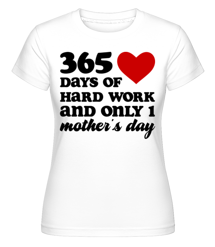 Aperçu: 365 Days Of Hard Work And Only One Mother's Day -  T-shirt Shirtinator femme - Blanc - Devant