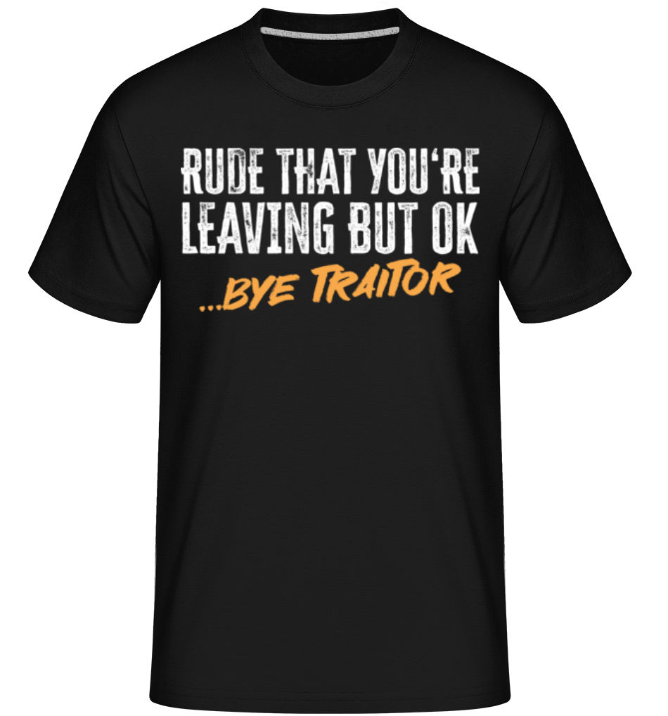 Rude That You're Leaving ·  T-Shirt Shirtinator homme