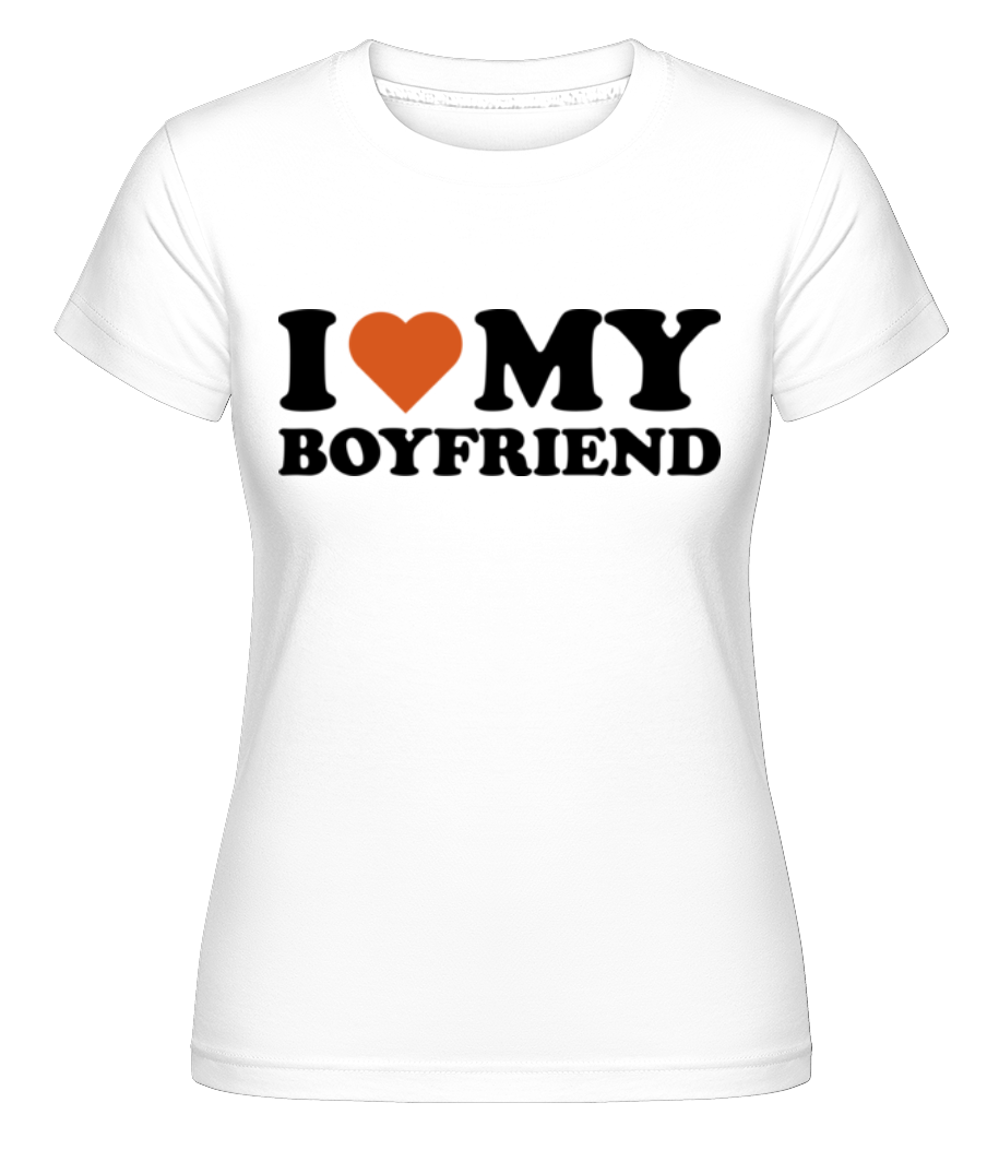 I Love My Boyfriend ·  T-shirt Shirtinator femme