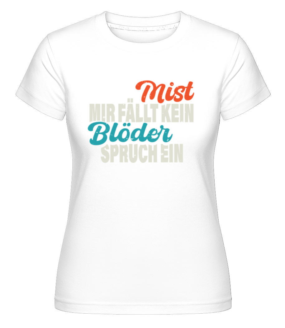 Mist Kein Blöder Spruch · Shirtinator Frauen T-Shirt