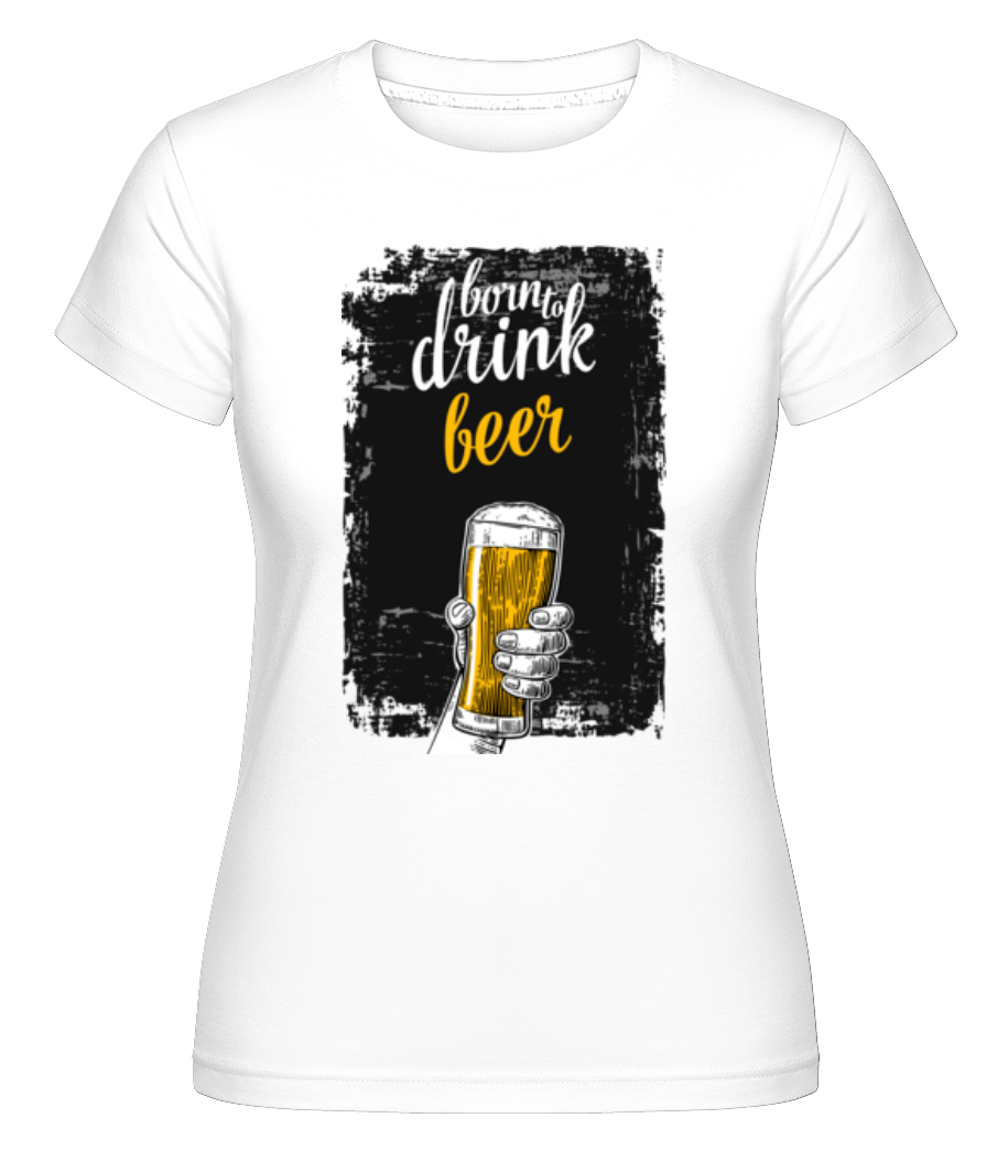 Born To Drink Beer ·  T-shirt Shirtinator femme