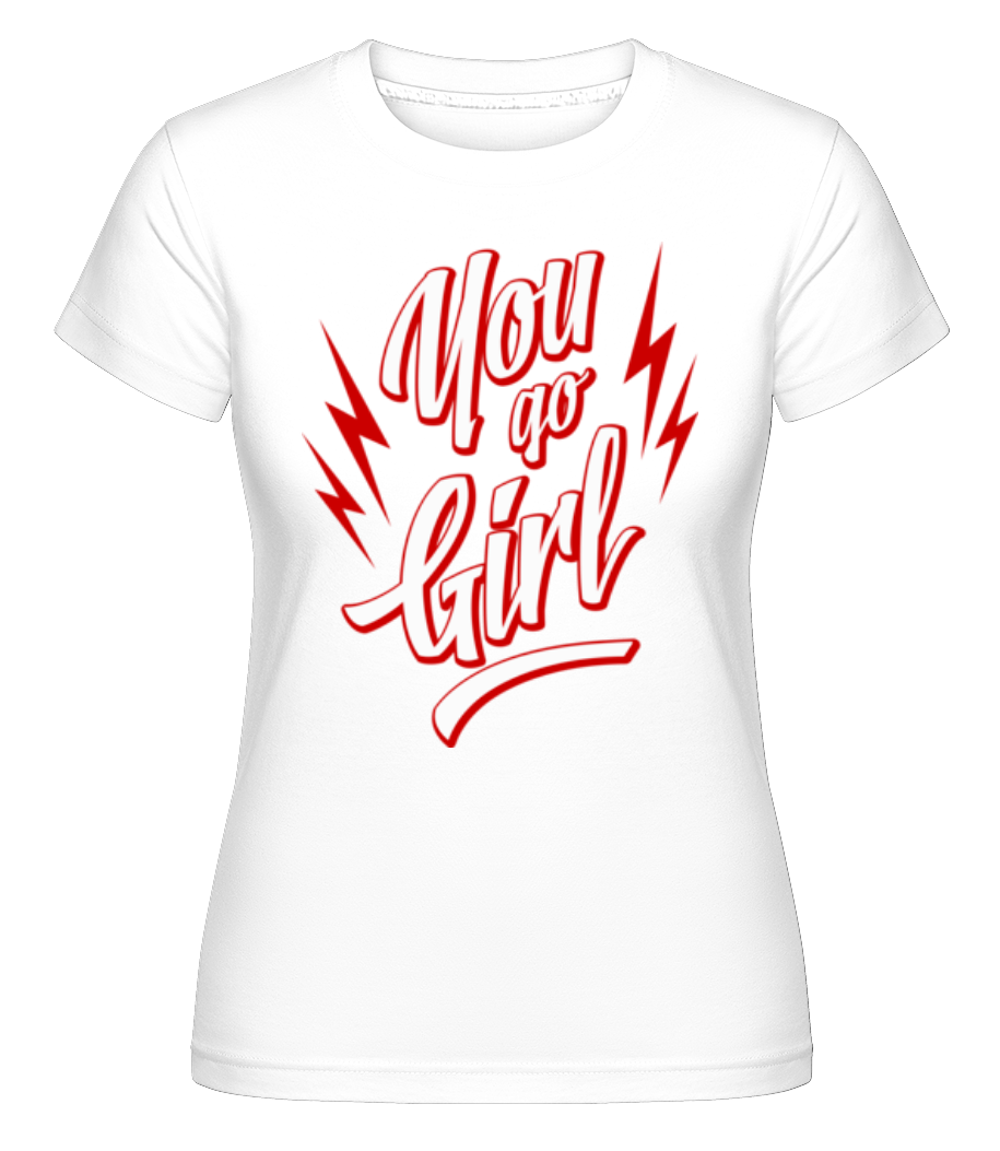 You Go Girl · Shirtinator Frauen T-Shirt
