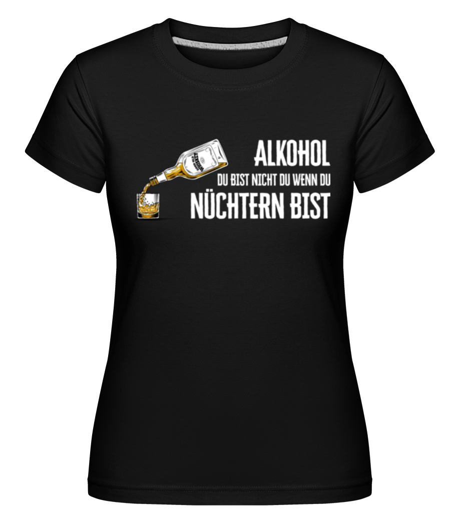 Alkohol Du Bist Nicht Du · Shirtinator Frauen T-Shirt